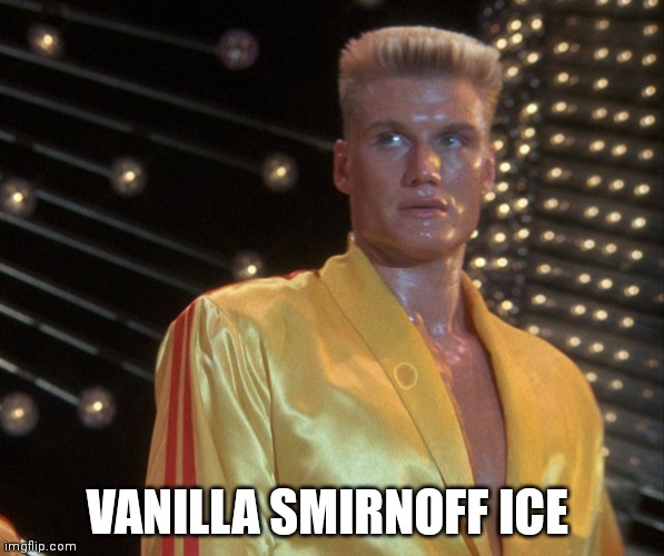 Vanilla Smirnoff ice | VANILLA SMIRNOFF ICE | image tagged in ivan drago,vanilla ice | made w/ Imgflip meme maker