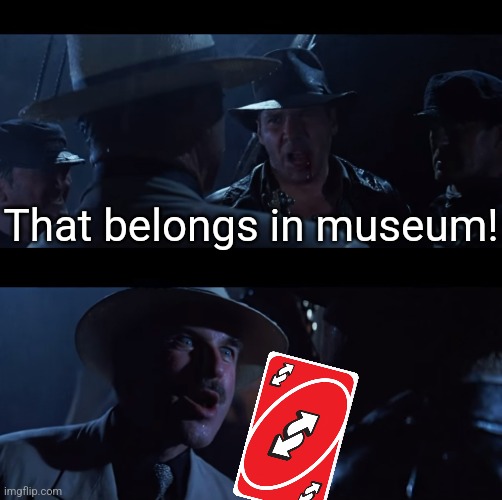 No U | That belongs in museum! | image tagged in indiana jones it belongs in a museum,no u,uno reverse card,indiana jones | made w/ Imgflip meme maker