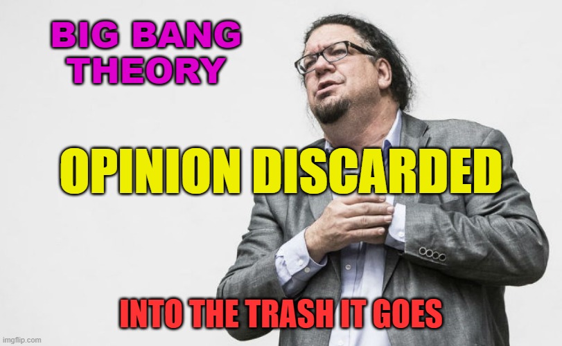 Big Bang Theory | BIG BANG
THEORY; OPINION DISCARDED; INTO THE TRASH IT GOES | image tagged in atheist penn jillette | made w/ Imgflip meme maker
