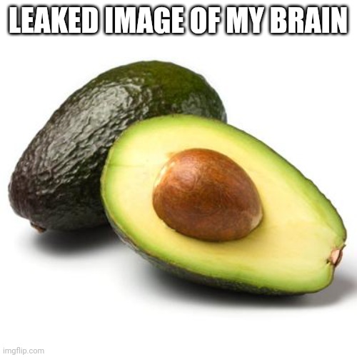 Avocado Guilt | LEAKED IMAGE OF MY BRAIN | image tagged in avocado guilt | made w/ Imgflip meme maker