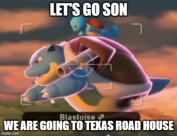 Blastoise And Squirtle Going To Texas Road House | LET'S GO SON; WE ARE GOING TO TEXAS ROAD HOUSE | image tagged in pokemon,texas,flying | made w/ Imgflip meme maker