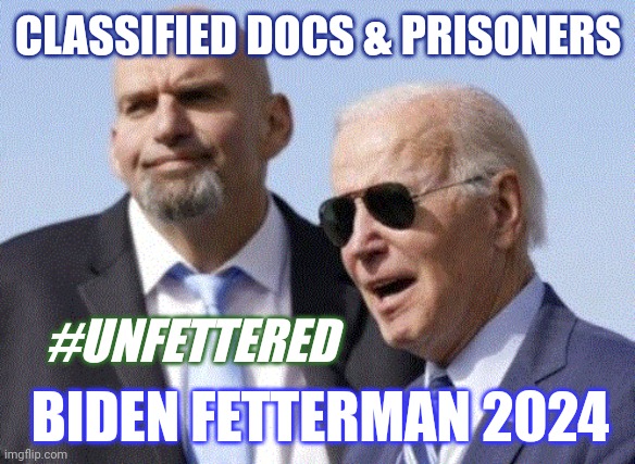 It's Like A Free Philly, with Extra Cheese. 25A? GITMO FREE! #UNFETTERED #POPCORN | CLASSIFIED DOCS & PRISONERS; #UNFETTERED; BIDEN FETTERMAN 2024 | image tagged in fetterman and biden,classified,dementia,retirement,prison escape,vacation | made w/ Imgflip meme maker