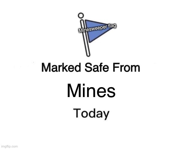 Marked Safe From Meme | Minesweeper flag; Mines | image tagged in memes,marked safe from | made w/ Imgflip meme maker