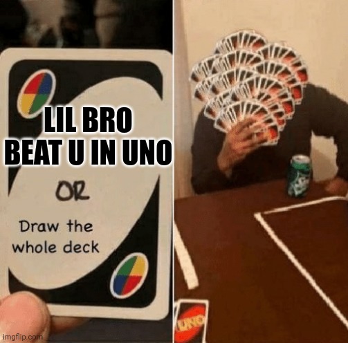 aint happening | LIL BRO BEAT U IN UNO | image tagged in uno draw the whole deck | made w/ Imgflip meme maker