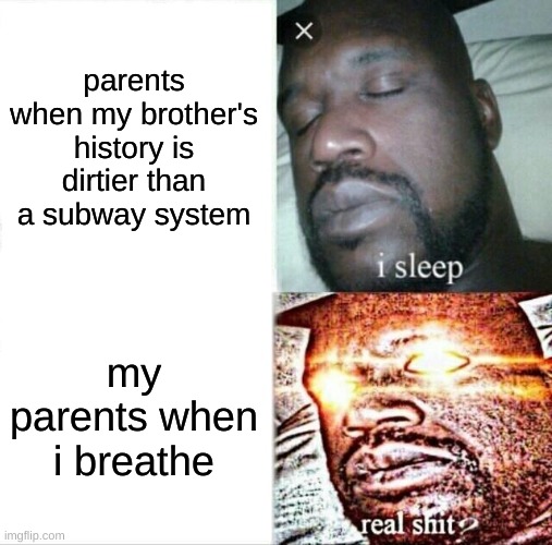 this is a joke | parents when my brother's history is dirtier than a subway system; my parents when i breathe | image tagged in memes,sleeping shaq | made w/ Imgflip meme maker