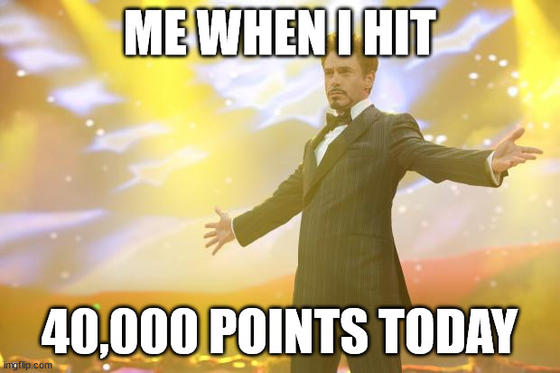 success | ME WHEN I HIT; 40,000 POINTS TODAY | image tagged in tony stark success | made w/ Imgflip meme maker