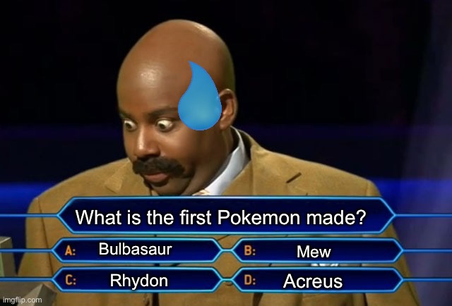 Which one choose wisely… | What is the first Pokemon made? Bulbasaur; Mew; Acreus; Rhydon | image tagged in who wants to be a millionaire | made w/ Imgflip meme maker