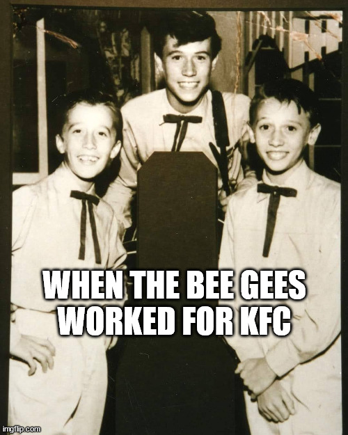 Bee Gees | WHEN THE BEE GEES 
WORKED FOR KFC | image tagged in bee gees,kfc,kfc colonel sanders | made w/ Imgflip meme maker