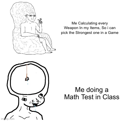 Relatable? | Me Calculating every Weapon In my Items, So i can pick the Strongest one in a Game; Me doing a Math Test in Class | image tagged in memes,funny,wojak,dumb wojak,gaming,relatable memes | made w/ Imgflip meme maker