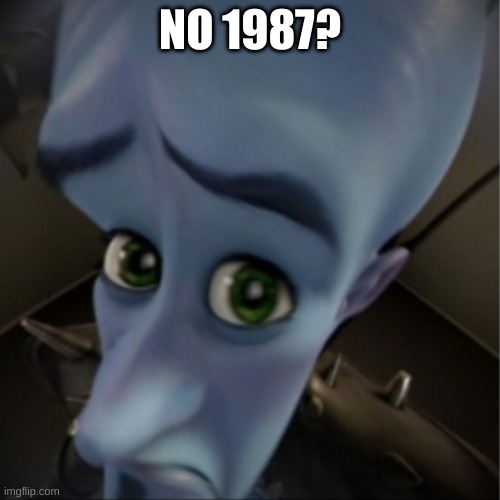Megamind peeking | NO 1987? | image tagged in megamind peeking | made w/ Imgflip meme maker