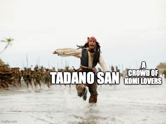 Jack Sparrow Being Chased | TADANO SAN; A CROWD OF KOMI LOVERS | image tagged in memes,jack sparrow being chased | made w/ Imgflip meme maker