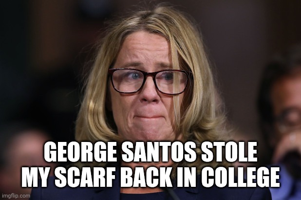 Christine Blasey Ford | GEORGE SANTOS STOLE MY SCARF BACK IN COLLEGE | image tagged in christine blasey ford | made w/ Imgflip meme maker