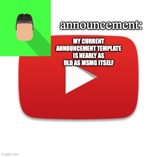 Kyrian247 announcement | MY CURRENT ANNOUNCEMENT TEMPLATE IS NEARLY AS OLD AS MSMG ITSELF | image tagged in kyrian247 announcement | made w/ Imgflip meme maker