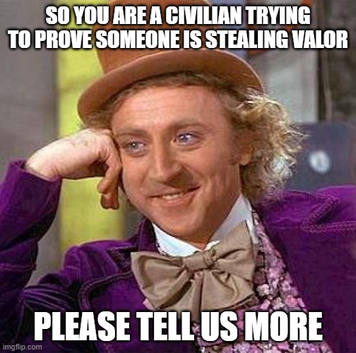 Dizee and Hitman | SO YOU ARE A CIVILIAN TRYING TO PROVE SOMEONE IS STEALING VALOR; PLEASE TELL US MORE | image tagged in memes,creepy condescending wonka | made w/ Imgflip meme maker
