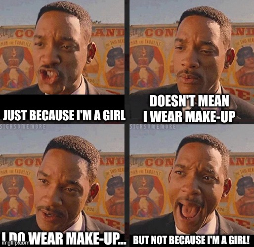 I personally don't own any make-up, but I've seen this a lot... | DOESN'T MEAN I WEAR MAKE-UP; JUST BECAUSE I'M A GIRL; BUT NOT BECAUSE I'M A GIRL! I DO WEAR MAKE-UP... | image tagged in but not because i'm black | made w/ Imgflip meme maker