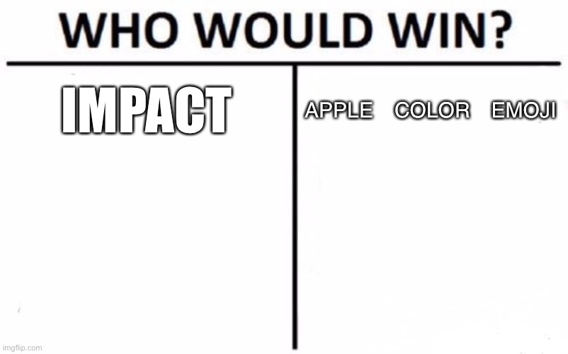 Who Would Win? Meme | IMPACT; APPLE COLOR EMOJI | image tagged in memes,who would win | made w/ Imgflip meme maker