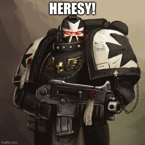 Black Templar | HERESY! | image tagged in black templar | made w/ Imgflip meme maker