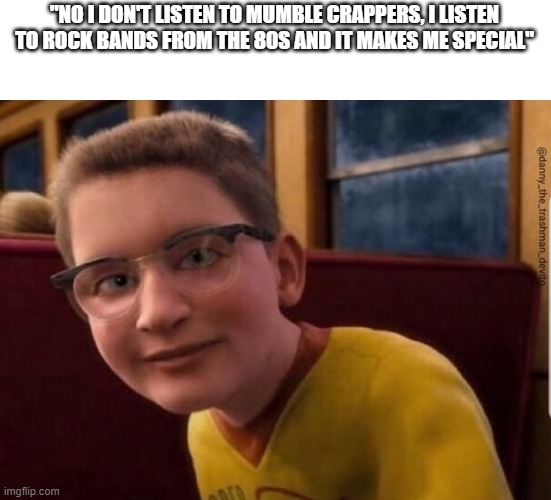 we get it george, you like queen | "NO I DON'T LISTEN TO MUMBLE CRAPPERS, I LISTEN TO ROCK BANDS FROM THE 80S AND IT MAKES ME SPECIAL" | image tagged in annoying polar express kid,memes | made w/ Imgflip meme maker