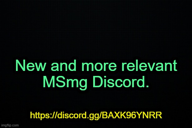 . | New and more relevant
MSmg Discord. https://discord.gg/BAXK96YNRR | image tagged in the black | made w/ Imgflip meme maker