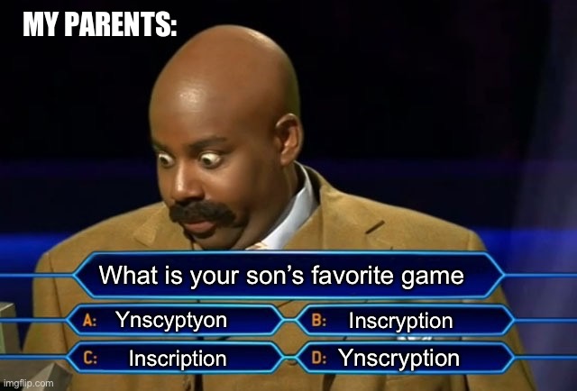 Iykyk | MY PARENTS:; What is your son’s favorite game; Ynscyptyon; Inscryption; Ynscryption; Inscription | image tagged in who wants to be a millionaire | made w/ Imgflip meme maker