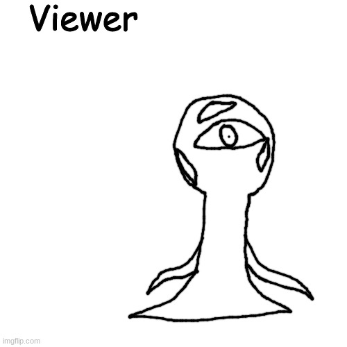 Viewer | image tagged in viewer | made w/ Imgflip meme maker