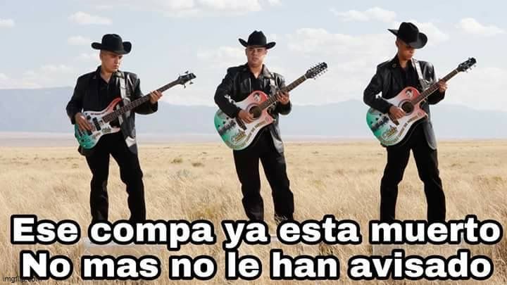ese compa ya esta muerto nomas no le han avisado | image tagged in ese compa ya esta muerto nomas no le han avisado | made w/ Imgflip meme maker