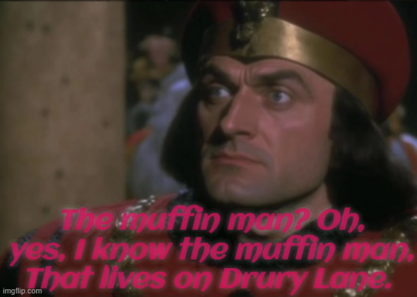 Lord Fartuaad | The muffin man? Oh, yes, I know the muffin man, That lives on Drury Lane. | image tagged in rmk,lord farquaad,shrek | made w/ Imgflip meme maker