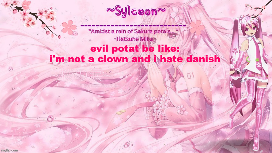 sylc's sakura temp (thx drm) | evil potat be like:
i'm not a clown and i hate danish | image tagged in sylc's sakura temp thx drm | made w/ Imgflip meme maker