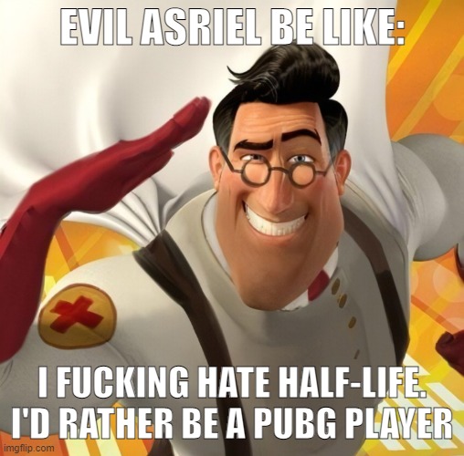never played it either | EVIL ASRIEL BE LIKE:; I FUCKING HATE HALF-LIFE. I'D RATHER BE A PUBG PLAYER | image tagged in metromedic | made w/ Imgflip meme maker