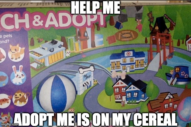 OH NO | HELP ME; ADOPT ME IS ON MY CEREAL | made w/ Imgflip meme maker