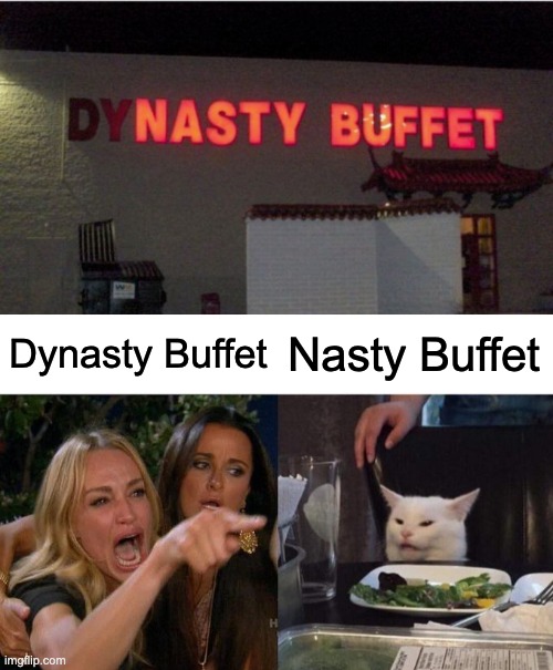 Nasty Buffet | Dynasty Buffet; Nasty Buffet | image tagged in memes,woman yelling at cat,design fails,you had one job,failure,crappy design | made w/ Imgflip meme maker