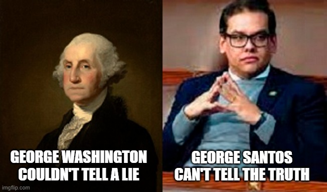 George Washington and George Santos | GEORGE WASHINGTON COULDN'T TELL A LIE; GEORGE SANTOS CAN'T TELL THE TRUTH | image tagged in georges,george washington,george santos | made w/ Imgflip meme maker