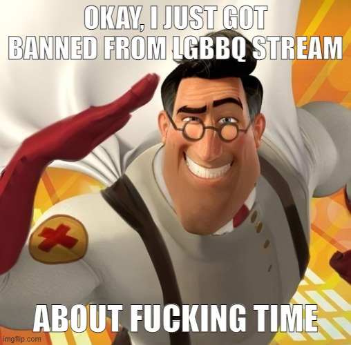 Metromedic | OKAY, I JUST GOT BANNED FROM LGBBQ STREAM; ABOUT FUCKING TIME | image tagged in metromedic | made w/ Imgflip meme maker