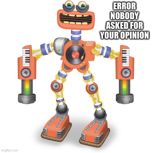 Rare Wubbox | ERROR
NOBODY ASKED FOR YOUR OPINION | image tagged in rare wubbox | made w/ Imgflip meme maker