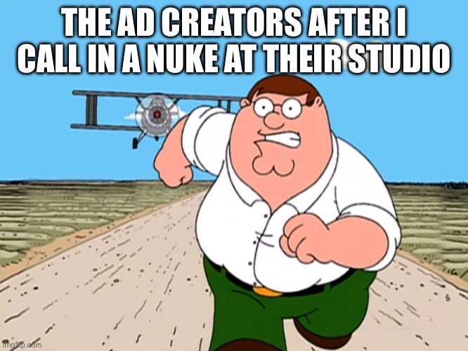 Peter Griffin running away | THE AD CREATORS AFTER I CALL IN A NUKE AT THEIR STUDIO | image tagged in peter griffin running away | made w/ Imgflip meme maker