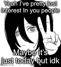 Nayuta peace | Yeah I’ve pretty lost interest In you people; Maybe it’s just today but idk | image tagged in nayuta peace | made w/ Imgflip meme maker