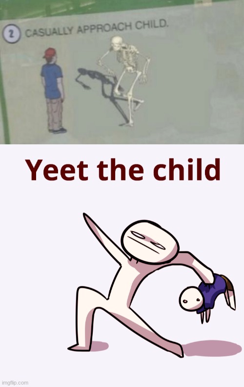 image tagged in casually approach child,yeet the child | made w/ Imgflip meme maker