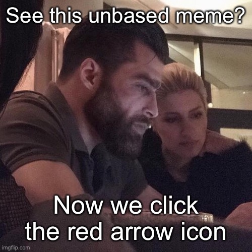 See this unbased meme? Now we click the red arrow icon | made w/ Imgflip meme maker