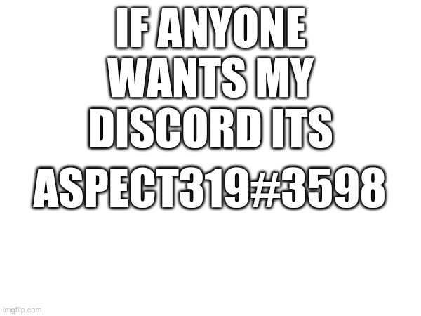 My Discord User | IF ANYONE WANTS MY DISCORD ITS; ASPECT319#3598 | image tagged in discord | made w/ Imgflip meme maker