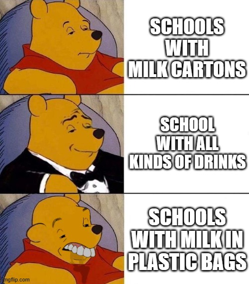 Best,Better, Blurst | SCHOOLS WITH MILK CARTONS; SCHOOL WITH ALL KINDS OF DRINKS; SCHOOLS WITH MILK IN PLASTIC BAGS | image tagged in best better blurst | made w/ Imgflip meme maker