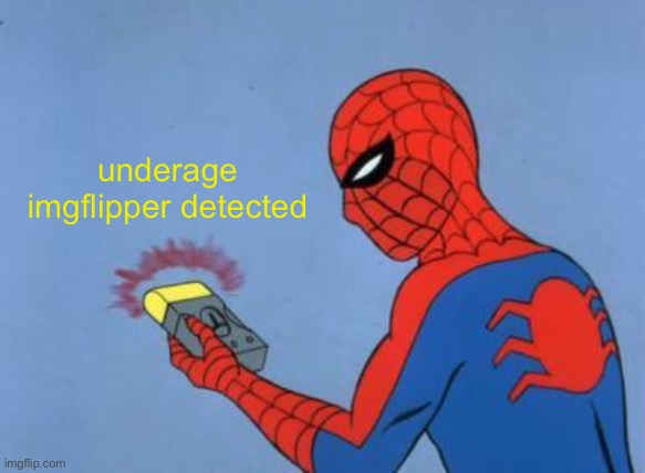 spiderman detector | underage imgflipper detected | image tagged in spiderman detector | made w/ Imgflip meme maker