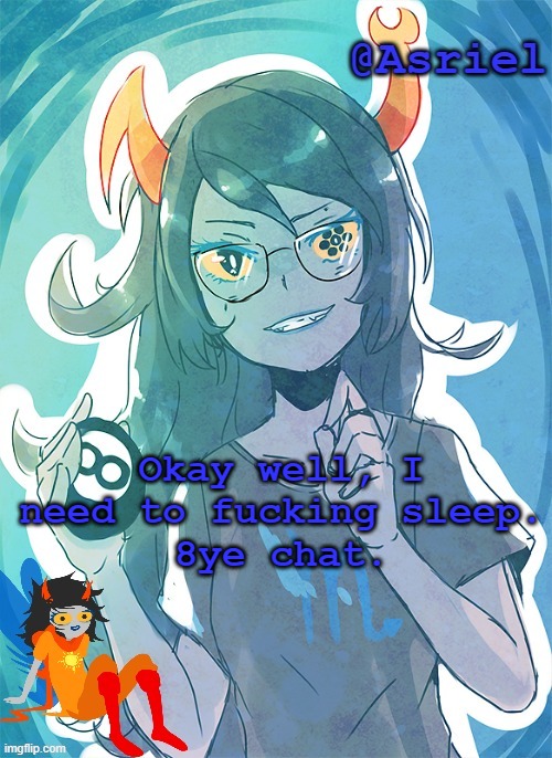 bp | Okay well, I need to fucking sleep.
8ye chat. | image tagged in asriel's vriska template | made w/ Imgflip meme maker