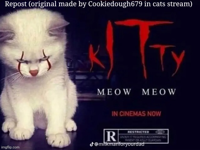 Original: https://imgflip.com/i/747tp4 | Repost (original made by Cookiedough679 in cats stream) | image tagged in cats,it,pennywise,memes,repost | made w/ Imgflip meme maker