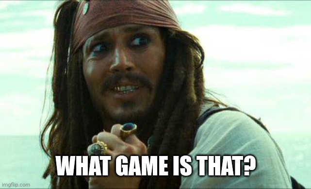 JACK SPARROW CRINGE | WHAT GAME IS THAT? | image tagged in jack sparrow cringe | made w/ Imgflip meme maker
