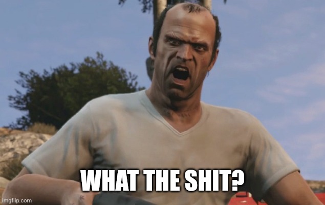 Trevor Philips | WHAT THE SHIT? | image tagged in trevor philips | made w/ Imgflip meme maker