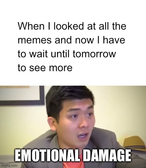 all the time | EMOTIONAL DAMAGE | image tagged in emotional damage,memes,funny,bruh moment,funny memes,emotional | made w/ Imgflip meme maker