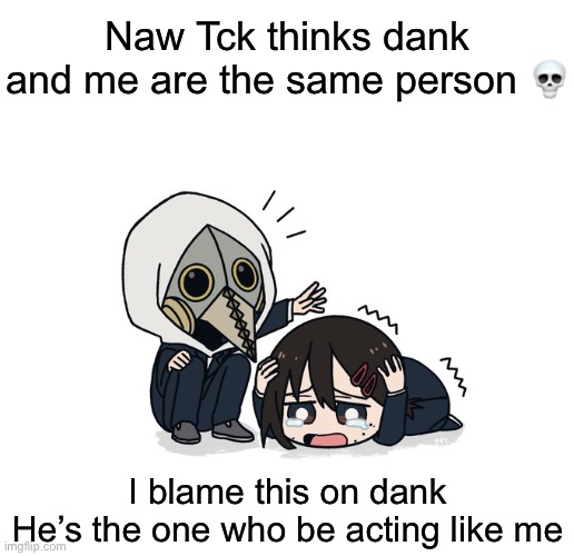 Kimoto chainsaw man | Naw Tck thinks dank and me are the same person 💀; I blame this on dank
He’s the one who be acting like me | image tagged in kimoto chainsaw man | made w/ Imgflip meme maker