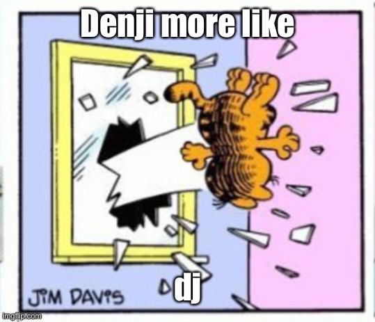 Garfield gets thrown out of a window | Denji more like; dj | image tagged in garfield gets thrown out of a window | made w/ Imgflip meme maker