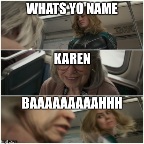 Captain marvel name judge | WHATS YO NAME; KAREN; BAAAAAAAAAHHH | image tagged in captain marvel punch old lady | made w/ Imgflip meme maker
