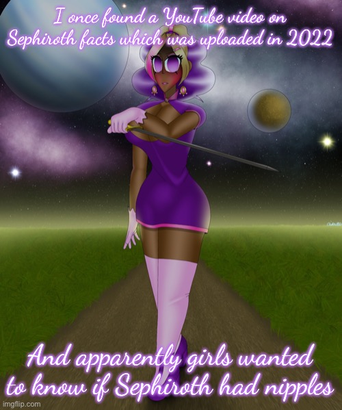 Ik Sephiroth looks fine af but I didn’t know girls wanted to suck on his tiddies so bad | I once found a YouTube video on Sephiroth facts which was uploaded in 2022; And apparently girls wanted to know if Sephiroth had nipples | image tagged in you have angered the kashiko | made w/ Imgflip meme maker